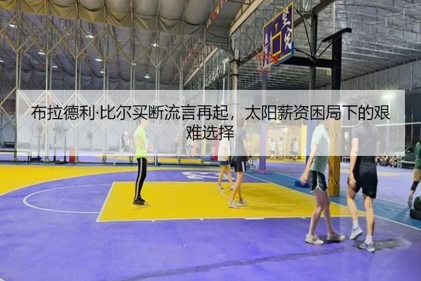 布拉德利·比尔买断流言再起，太阳薪资困局下的艰难选择